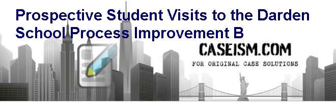 Prospective Student Visits to the Darden School: Process Improvement B Case Solution Prospective Student Visits to the Darden School: Process Improvement B Case Solution